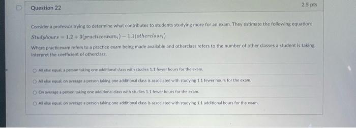 2 5 Pts Question 22 Consider A Professor Trying To Determine What Contributes To Students Studying More For An Exam The 1