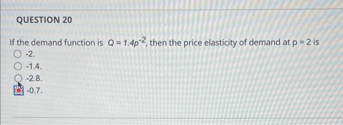 Question 20 If The Demand Function Is Q 1 4p 2 Then The Price Elasticity Of Demand At P 2 Is O 2 O 1 4 2 8 0 7 1