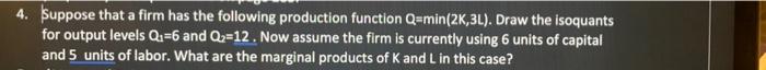 4 Suppose That A Firm Has The Following Production Function Q Min 2k 3l Draw The Isoquants For Output Levels Q 6 And 1
