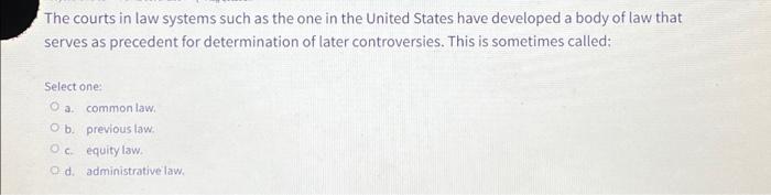 The Courts In Law Systems Such As The One In The United States Have Developed A Body Of Law That Serves As Precedent For 1