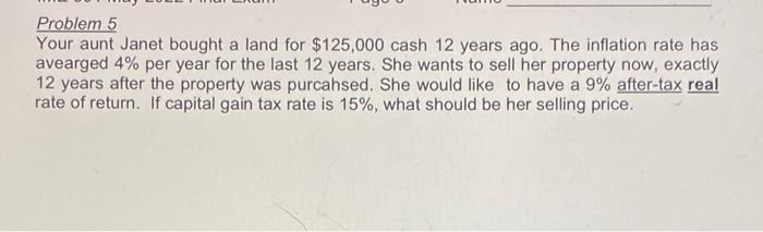 Problem 5 Your Aunt Janet Bought A Land For 125 000 Cash 12 Years Ago The Inflation Rate Has Avearged 4 Per Year For 1