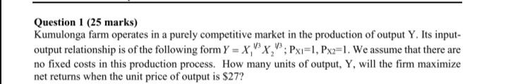 Question 1 25 Marks Kumulonga Farm Operates In A Purely Competitive Market In The Production Of Output Y Its Input O 1