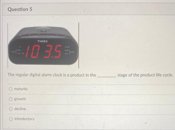 Question 5 Timex 2 10 3 55 The Regular Digital Alarm Clock Is A Product In The Maturity O Growth O Decline Introductor 1