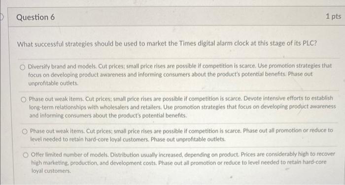 Question 6 1 Pts What Successful Strategies Should Be Used To Market The Times Digital Alarm Clock At This Stage Of Its 1