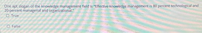 One Apt Slogan Of The Knowledge Management Field Is Effective Knowledge Management Is 80 Percent Technological And 20 P 1