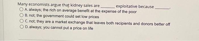 Many Economists Argue That Kidney Sales Are Exploitative Because Oa Always The Rich On Average Benefit At The Expense 1
