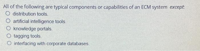 All Of The Following Are Typical Components Or Capabilities Of An Ecm System Except O Distribution Tools O Artificial 1