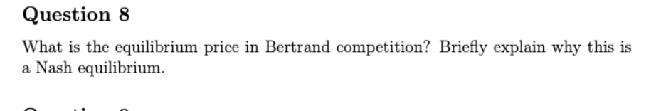 Question 8 What Is The Equilibrium Price In Bertrand Competition Briefly Explain Why This Is A Nash Equilibrium 1