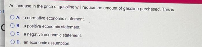 An Increase In The Price Of Gasoline Will Reduce The Amount Of Gasoline Purchased This Is De Oa A Normative Economic S 1