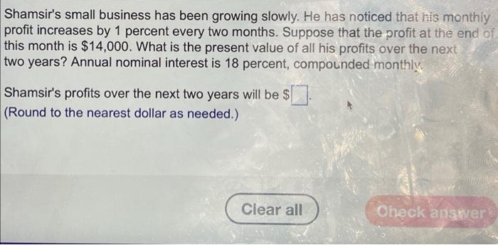 Shamsir S Small Business Has Been Growing Slowly He Has Noticed That His Monthly Profit Increases By 1 Percent Every Tw 1