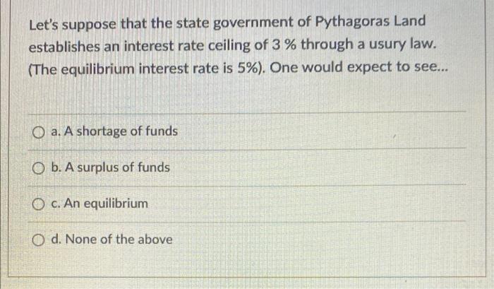 Let S Suppose That The State Government Of Pythagoras Land Establishes An Interest Rate Ceiling Of 3 Through A Usury La 1