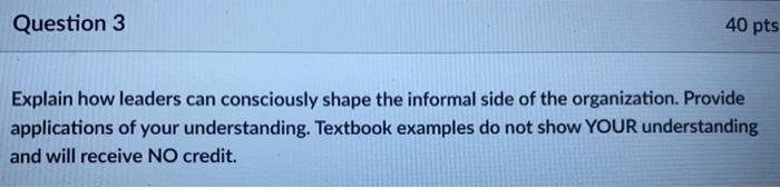 40 Pts Question 3 Explain How Leaders Can Consciously Shape The Informal Side Of The Organization Provide Applications 1