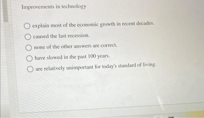 Improvements In Technology O Explain Most Of The Economic Growth In Recent Decades O Caused The Last Recession O None 1
