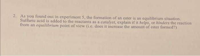 2 As You Found Out In Experiment 5 The Formation Of An Ester Is An Equilibrium Situation Sulfuric Acid Is Added To Th 1