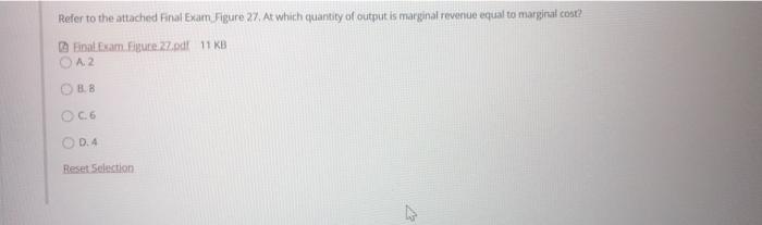 Refer To The Attached Final Exam Figure 27 At Which Quantity Of Output Is Marginal Revenue Equal To Marginal Cost Fina 1