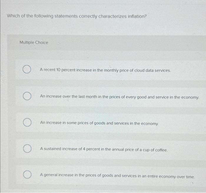 Which Of The Following Statements Correctly Characterizes Inflation Multiple Choice O A Recent 10 Percent Increase In T 1