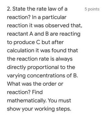 5 Points 2 State The Rate Law Of A Reaction In A Particular Reaction It Was Observed That Reactant A And B Are Reacti 1