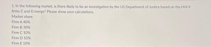 1 In The Following Market Is There Likely To Be An Investigation By The Us Department Of Justice Based On The Hhi If F 1
