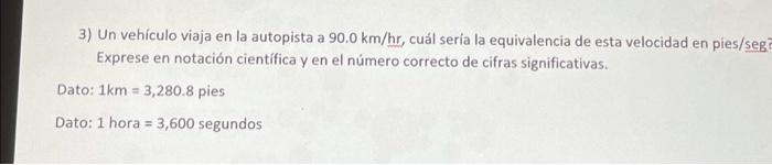 3 Un Vehiculo Viaja En La Autopista A 90 0 Km Hr Cual Seria La Equivalencia De Esta Velocidad En Pies Seg Exprese En 1