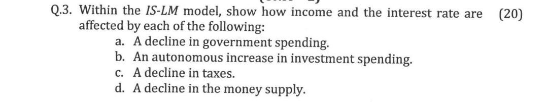 Q 3 Within The Is Lm Model Show How Income And The Interest Rate Are 20 Affected By Each Of The Following A A Decl 1