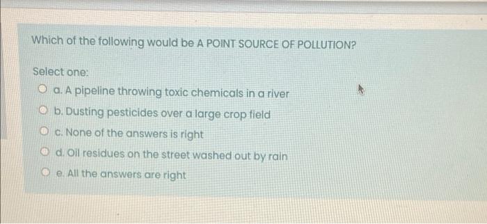 Which Of The Following Would Be A Point Source Of Pollution Select One A A Pipeline Throwing Toxic Chemicals In A Riv 1