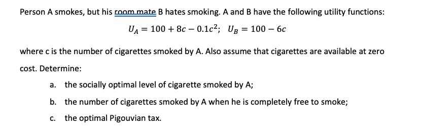 Person A Smokes But His Room Mate B Hates Smoking A And B Have The Following Utility Functions Ua 100 8c 0 1c 1