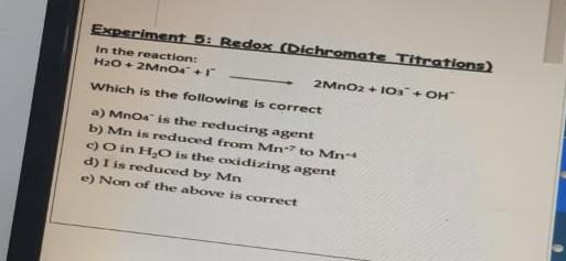 Experiment 5 Redox Dichromate Titrations In The Reaction H2o 2mno4 1 2mno2 102 Oh Which Is The Following Is Cor 1