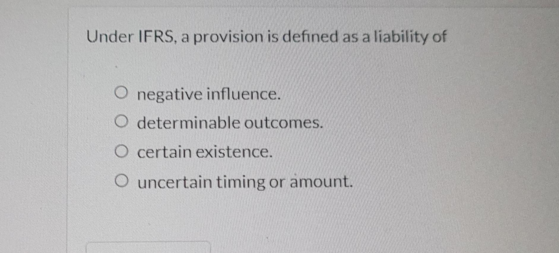 Under Ifrs A Provision Is Defined As A Liability Of Negative Influence Determinable Outcomes Uncertain Timing Or Amou 1
