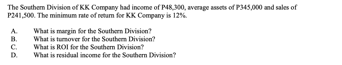 The Southern Division Of Kk Company Had Income Of P48 300 Average Assets Of P345 000 And Sales Of P241 500 The Minimum 1