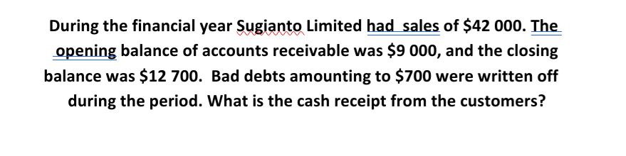 During The Financial Year Sugianto Limited Had Sales Of 42 000 The Opening Balance Of Accounts Receivable Was 9 000 1
