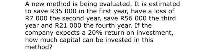 A New Method Is Being Evaluated It Is Estimated To Save R35 000 In The First Year Have A Loss Of R7 000 The Second Yea 1