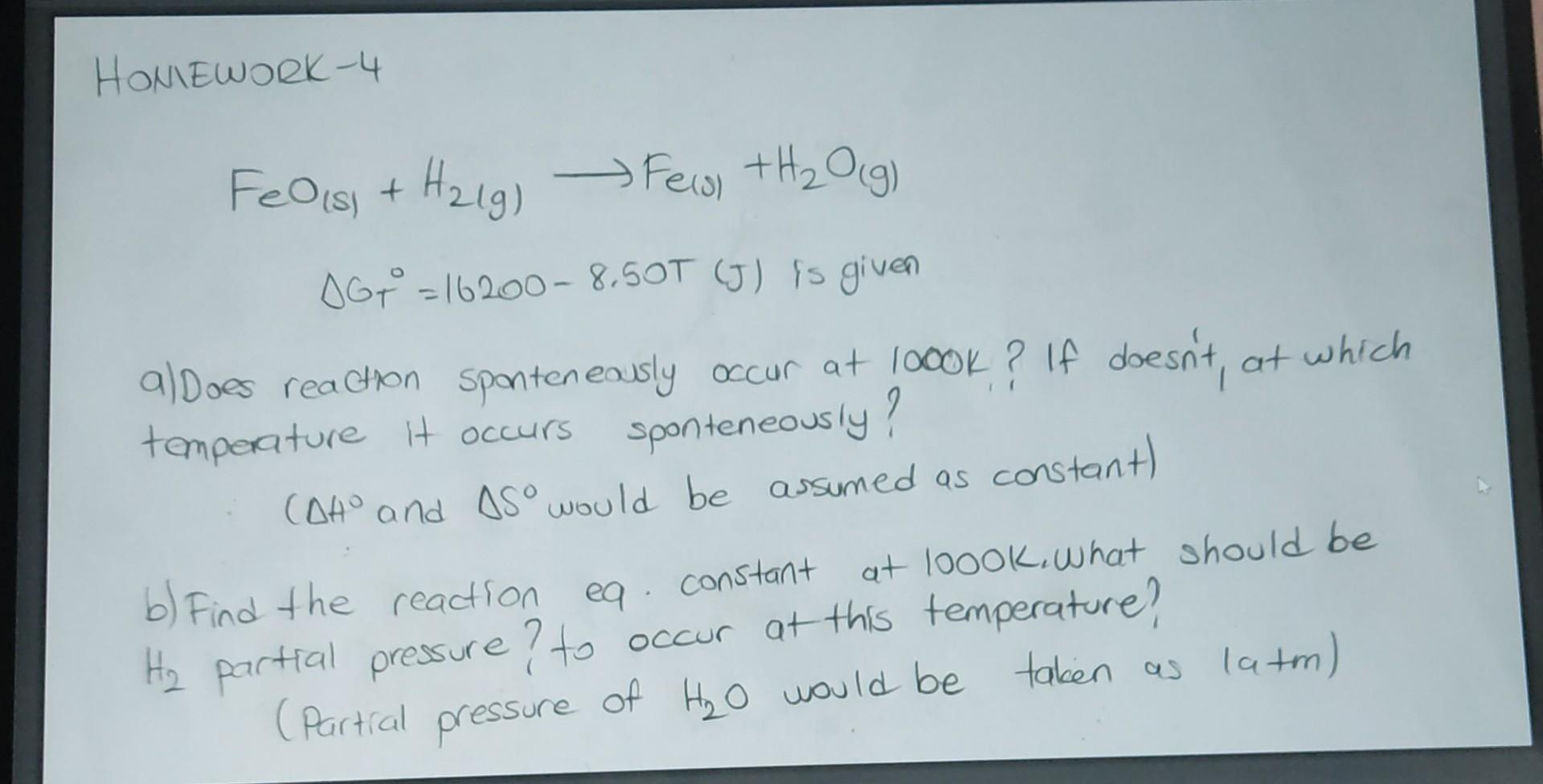 Homewoek 4 Haig Felisi H21g Fews H O G Sgt 16200 8 50t J Is Given A Does Reaction Sponteneously Occur At 1000k 1
