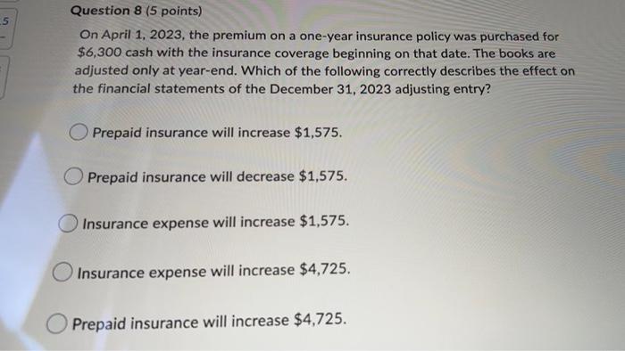 5 Question 8 5 Points On April 1 2023 The Premium On A One Year Insurance Policy Was Purchased For 6 300 Cash With 1