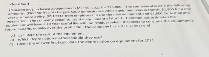 Question 1 Hamilton Inc Purchased Equipment On Mar 15 2021 For 75 000 The Company Also Paid The Following Amounts 5 1