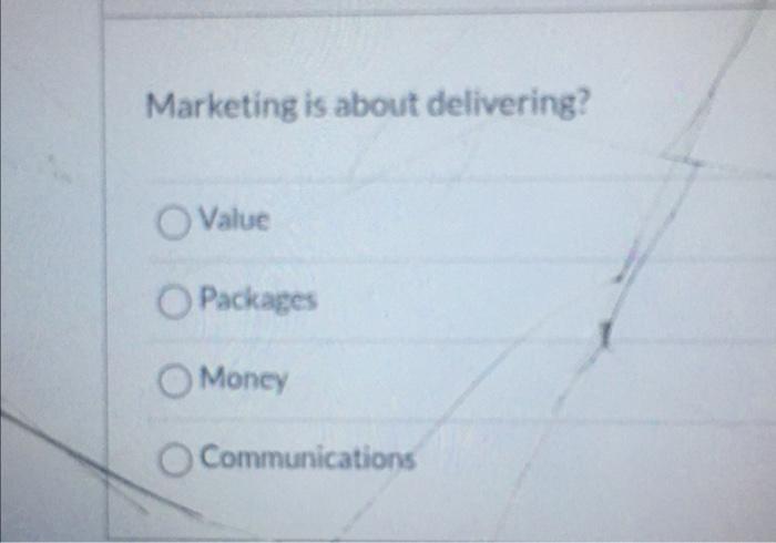Marketing Is About Delivering O Value O Packages O Money O Communications 1