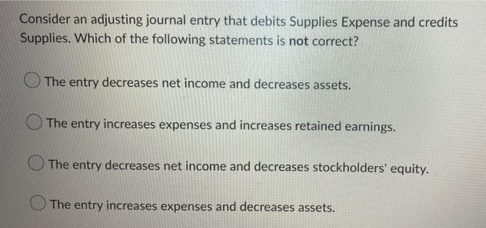 Consider An Adjusting Journal Entry That Debits Supplies Expense And Credits Supplies Which Of The Following Statements 1