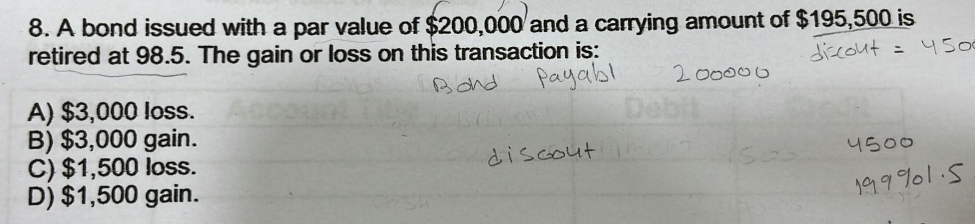 8 A Bond Issued With A Par Value Of 200 000 And A Carrying Amount Of 195 500 Is Retired At 98 5 The Gain Or Loss On 1