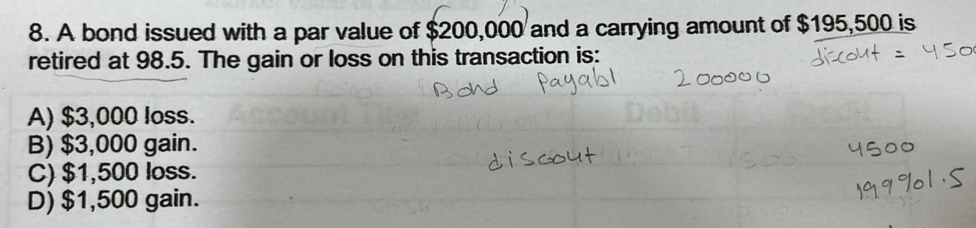 8 A Bond Issued With A Par Value Of 200 000 And A Carrying Amount Of 195 500 Is Retired At 98 5 The Gain Or Loss On 1