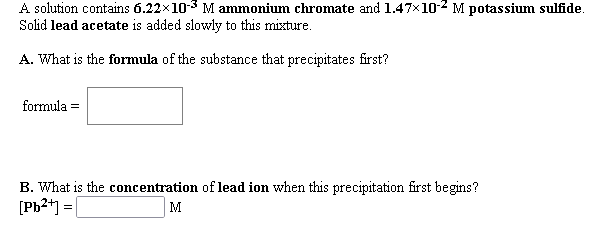 A Solution Contains 6 22x10 3 M Ammonium Chromate And 1 47x10 2 M Potassium Sulfide Solid Lead Acetate Is Added Slowly 1