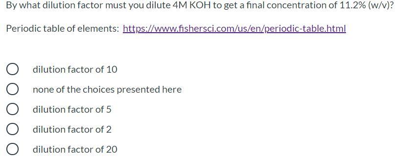 By What Dilution Factor Must You Dilute 4m Koh To Get A Final Concentration Of 11 2 W V Periodic Table Of Elements 1