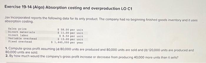 Exercise 19 14 Algo Absorption Costing And Overproduction Lo C1 Jax Incorporated Reports The Following Data For Its On 1