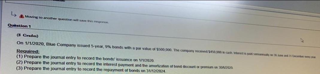 Moving To Another Question Will Save This Response 8 Grades On 1 1 2020 Blue Company Issued 5 Year 9 Bonds With A 1