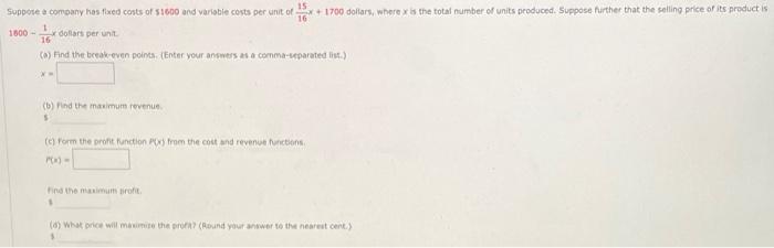 15 Suppose A Company Has Fixed Costs Of 1600 And Variable Costs Per Unit Ofx 1700 Dollars Where X Is The Total Number 1