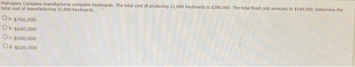 Mahogany Company Manufactures Computer Keyboards The Total Cost Of Producing 12 000 Keyboards Is 380 000 The Total Fi 1