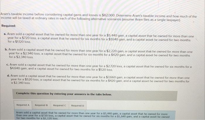 Aram S Taxable Income Before Considering Capital Gains And Losses Is 82 000 Determine Aram S Taxable Income And How Mu 1