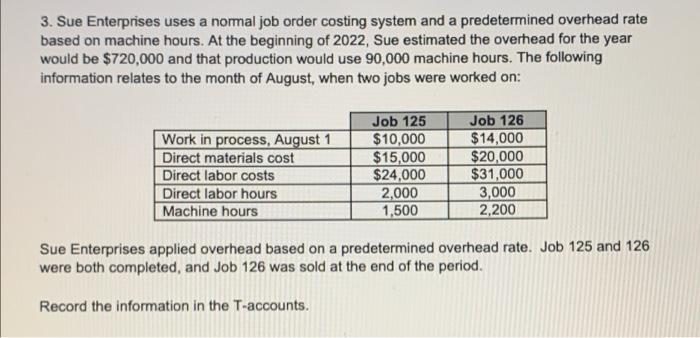 3 Sue Enterprises Uses A Normal Job Order Costing System And A Predetermined Overhead Rate Based On Machine Hours At T 1