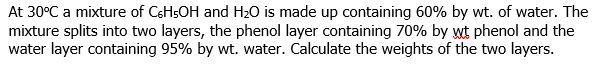 At 30 C A Mixture Of Csh5oh And H2o Is Made Up Containing 60 By Wt Of Water The Mixture Splits Into Two Layers The P 1
