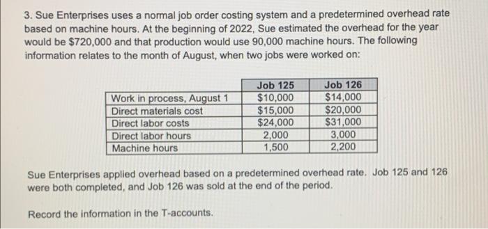 3 Sue Enterprises Uses A Normal Job Order Costing System And A Predetermined Overhead Rate Based On Machine Hours At T 1