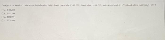 Compute Conversion Costs Given The Following Data Direct Materials 356 200 Direct Labor 202 700 Factory Overhead 1