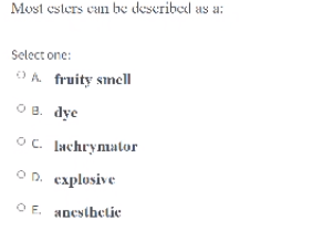 Most Esters Can Be Described As A Select One Da Fruity Smell O 3 Dye Oc Lachrynuator On Explosive Oe Anesthetic 1